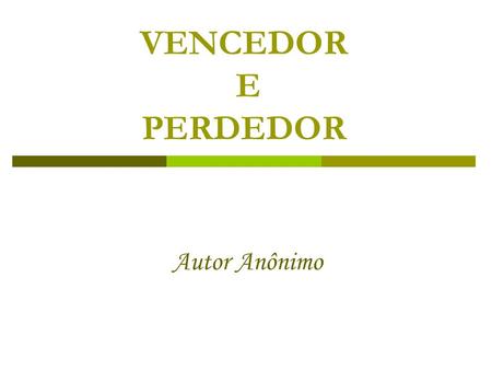 VENCEDOR E PERDEDOR Autor Anônimo.