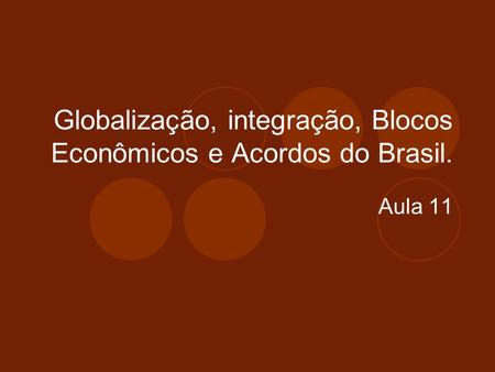Globalização, integração, Blocos Econômicos e Acordos do Brasil.