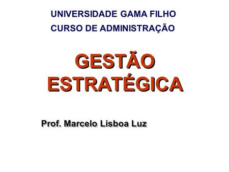 GESTÃO ESTRATÉGICA UNIVERSIDADE GAMA FILHO CURSO DE ADMINISTRAÇÃO