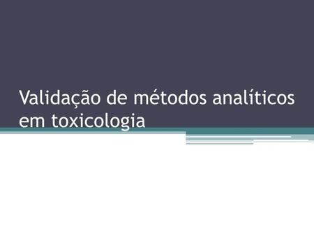 Validação de métodos analíticos em toxicologia