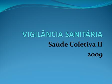 VIGILÂNCIA SANITÁRIA Saúde Coletiva II 2009.