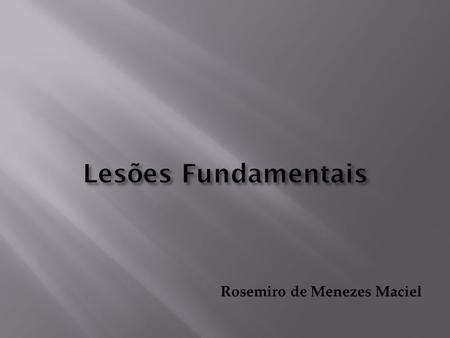 Lesões Fundamentais Rosemiro de Menezes Maciel.