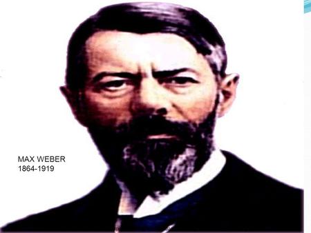 MAX WEBER 1864-1919 http://www.biografiasyvidas.com/biografia/w/fotos/weber.jpg.