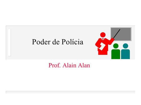 Poder de Polícia Prof. Alain Alan.