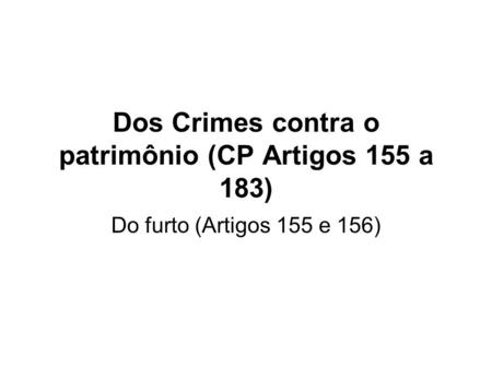 Dos Crimes contra o patrimônio (CP Artigos 155 a 183)