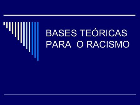 BASES TEÓRICAS PARA O RACISMO
