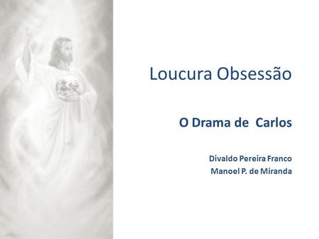 O Drama de Carlos Divaldo Pereira Franco Manoel P. de Miranda