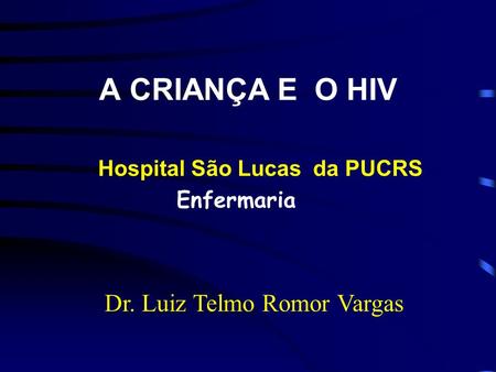 A CRIANÇA E O HIV Dr. Luiz Telmo Romor Vargas