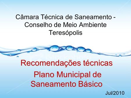 Câmara Técnica de Saneamento - Conselho de Meio Ambiente Teresópolis Recomendações técnicas Plano Municipal de Saneamento Básico Plano Municipal de Saneamento.