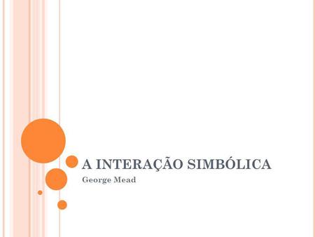 A INTERAÇÃO SIMBÓLICA George Mead.