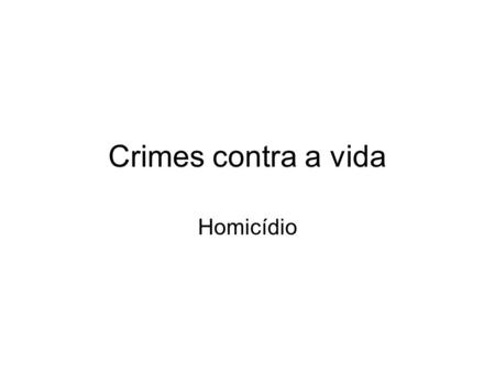 Crimes contra a vida Homicídio.