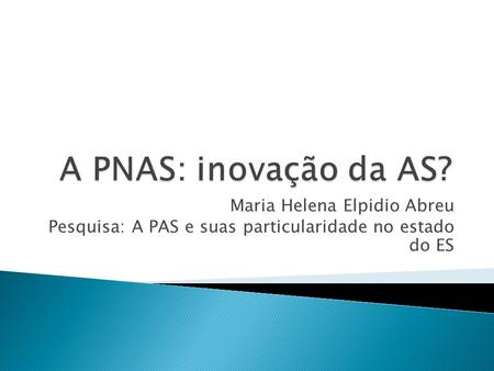 A PNAS: inovação da AS? Maria Helena Elpidio Abreu