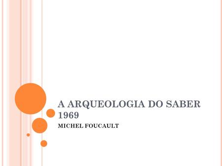 A ARQUEOLOGIA DO SABER 1969 MICHEL FOUCAULT.