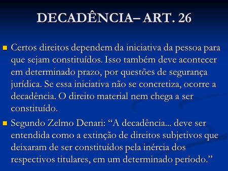 DECADÊNCIA– ART. 26 Certos direitos dependem da iniciativa da pessoa para que sejam constituídos. Isso também deve acontecer em determinado prazo, por.