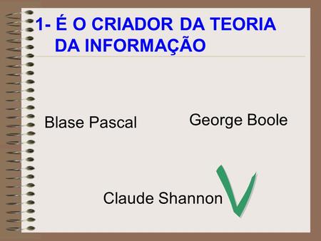 1- É O CRIADOR DA TEORIA DA INFORMAÇÃO George Boole Blase Pascal V
