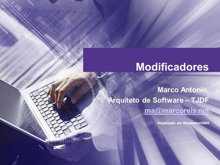 Modificadores Marco Antonio, Arquiteto de Software – TJDF Atualizado em Novembro/2008.
