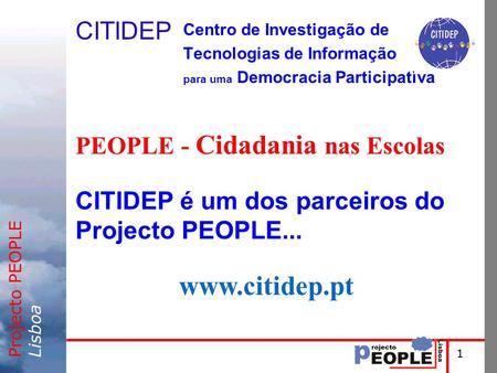 Projecto PEOPLELisboa CITIDEP Centro de Investigação de Tecnologias de Informação para uma Democracia Participativa PEOPLE - Cidadania nas Escolas CITIDEP.