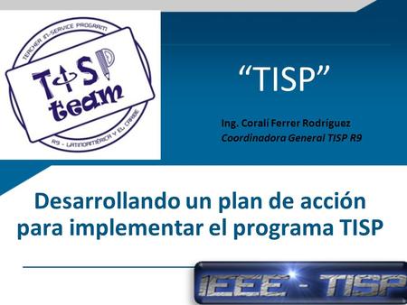 Desarrollando un plan de acción para implementar el programa TISP TISP Ing. Coralí Ferrer Rodríguez Coordinadora General TISP R9.