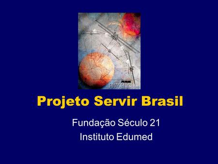 Projeto Servir Brasil Fundação Século 21 Instituto Edumed.
