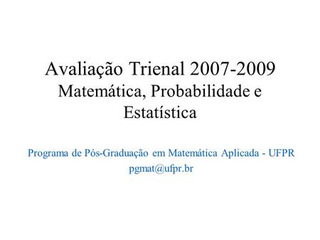 Avaliação Trienal 2007-2009 Matemática, Probabilidade e Estatística Programa de Pós-Graduação em Matemática Aplicada - UFPR