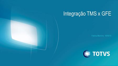 Integração TMS x GFE Fatima Marinho 16/04/14.
