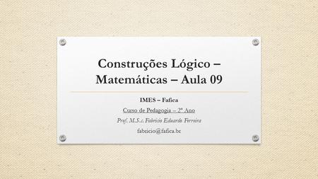 Construções Lógico –Matemáticas – Aula 09