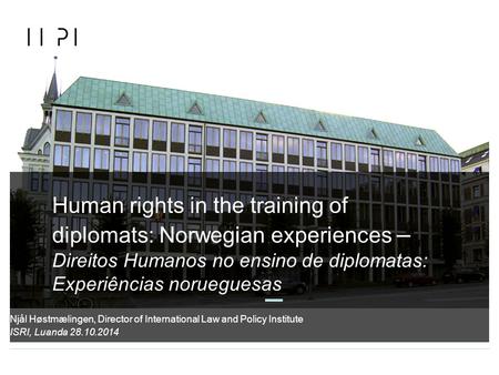 Human rights in the training of diplomats: Norwegian experiences – Direitos Humanos no ensino de diplomatas: Experiências norueguesas ISRI, Luanda 28.10.2014.