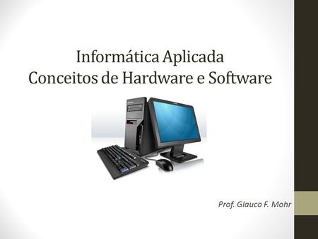 Informática Aplicada Conceitos de Hardware e Software