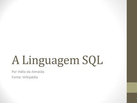 A Linguagem SQL Por Hélio de Almeida Fonte: Wikipédia.