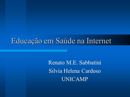 Educação em Saúde na Internet Renato M.E. Sabbatini Silvia Helena Cardoso UNICAMP.