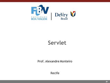 1 Servlet Prof. Alexandre Monteiro Recife. Contatos n Prof. Guilherme Alexandre Monteiro Reinaldo n Apelido: Alexandre Cordel n  /gtalk: