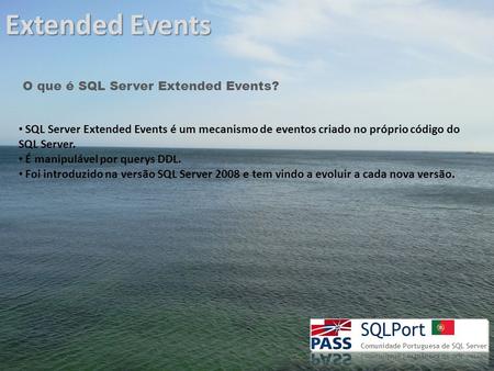 Extended Events O que é SQL Server Extended Events? SQL Server Extended Events é um mecanismo de eventos criado no próprio código do SQL Server. É manipulável.