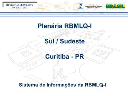 Título do evento Plenária RBMLQ-I Sul / Sudeste Curitiba - PR Sistema de Informações da RBMLQ-I REGIONAL SUL/SUDESTE 2º CICLO - 2013.