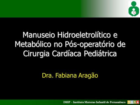 Manuseio Hidroeletrolítico e Metabólico no Pós-operatório de Cirurgia Cardíaca Pediátrica Dra. Fabiana Aragão.