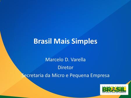 Brasil Mais Simples Marcelo D. Varella Diretor Secretaria da Micro e Pequena Empresa.