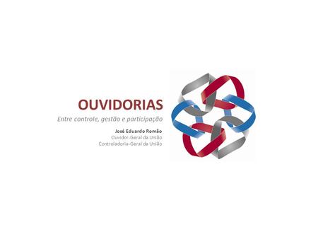 OUVIDORIAS Entre controle, gestão e participação José Eduardo Romão