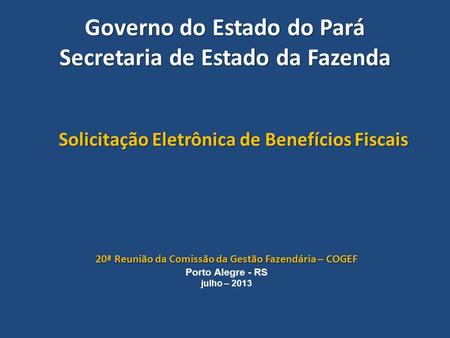 Governo do Estado do Pará Secretaria de Estado da Fazenda Solicitação Eletrônica de Benefícios Fiscais 20ª Reunião da Comissão da Gestão Fazendária – COGEF.