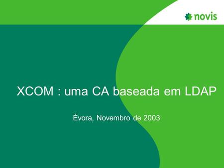 XCOM : uma CA baseada em LDAP Évora, Novembro de 2003.