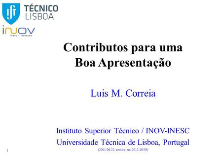 1 Contributos para uma Boa Apresentação Luis M. Correia Instituto Superior Técnico / INOV-INESC Universidade Técnica de Lisboa, Portugal (2001/06/22, revisto.