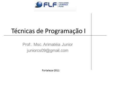 Técnicas de Programação I Prof:. Msc. Arimatéia Junior Fortaleza-2011.