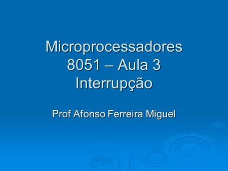 Microprocessadores 8051 – Aula 3 Interrupção