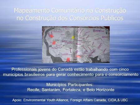 Mapeamento Comunitário na Construção no Construção dos Consórcios Públicos Professionais jovens do Canadá estão trabalhando com cinco municípios brasilieiros.