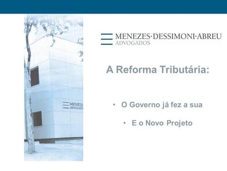 A Reforma Tributária: O Governo já fez a sua E o Novo Projeto.