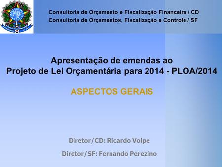 Apresentação de emendas ao Projeto de Lei Orçamentária para 2014 - PLOA/2014 ASPECTOS GERAIS Consultoria de Orçamento e Fiscalização Financeira / CD Consultoria.