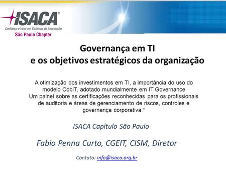 Fabio Penna Curto, CGEIT, CISM, Diretor Contato: Governança em TI e os objetivos estratégicos da organização A otimização.