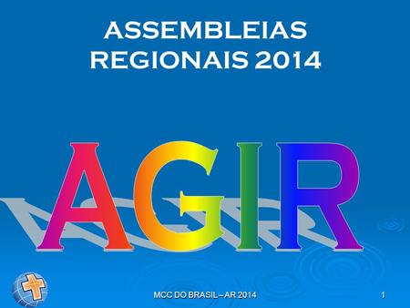 ASSEMBLEIAS REGIONAIS 2014 AGIR MCC DO BRASIL – AR 2014.