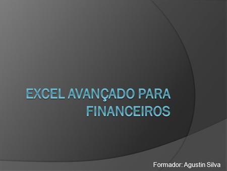 Formador: Agustin Silva. Funções Financeiras  JUROSACUM Devolve os juros acumulados de um título que paga juros periódicos  JUROSACUMV Devolve os juros.