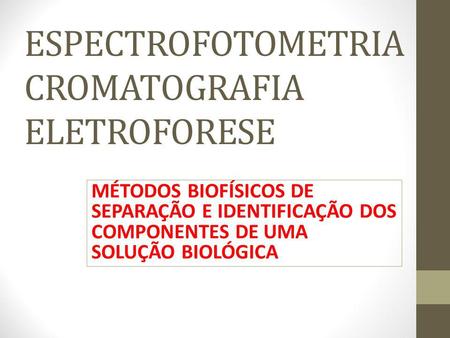 ESPECTROFOTOMETRIA CROMATOGRAFIA ELETROFORESE