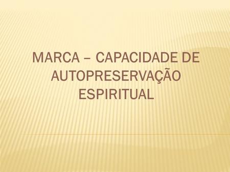 MARCA – CAPACIDADE DE AUTOPRESERVAÇÃO ESPIRITUAL.