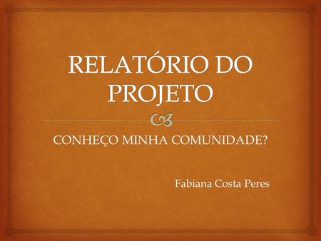 CONHEÇO MINHA COMUNIDADE? Fabiana Costa Peres